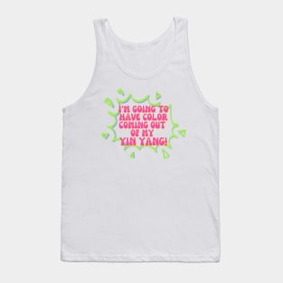 I'm going to have color coming out of my yin yang! Tank Top
